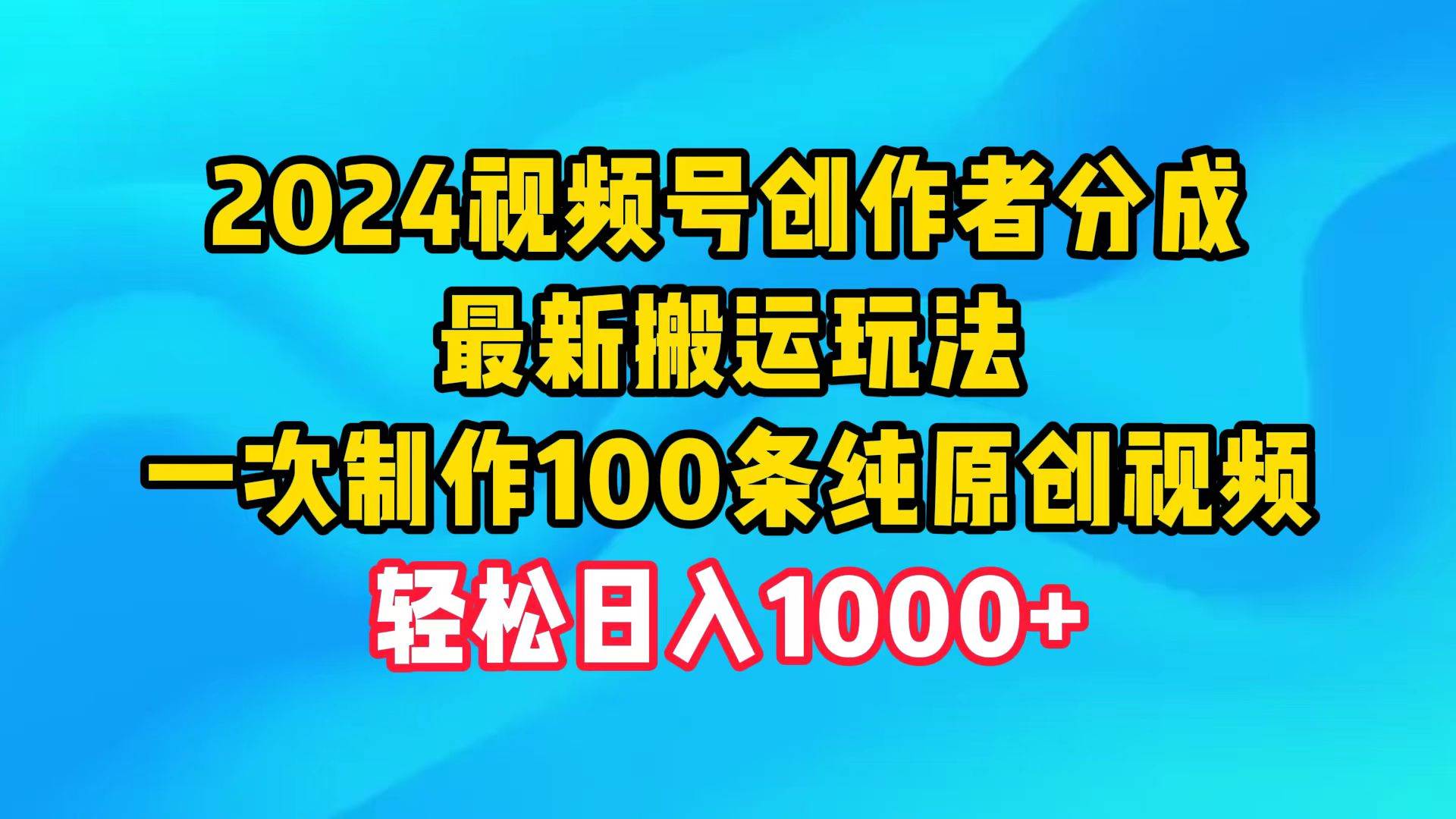 2024视频号创作者分成，最新搬运玩法，一次制作100条纯原创视频，日入1000+|冰针科技