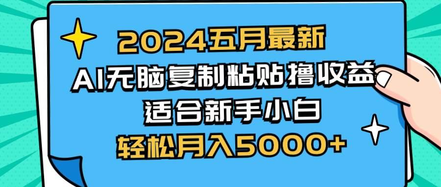 2024五月最新AI撸收益玩法 无脑复制粘贴 新手小白也能操作 轻松月入5000+|冰针科技