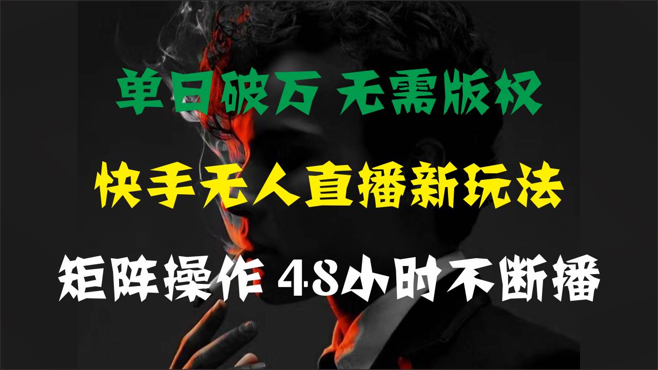 单日破万，快手无人直播新玩法，无需版权，支持矩阵操作，48小时不断播|冰针科技